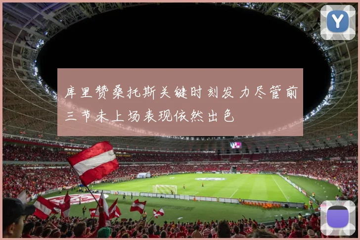 库里赞桑托斯关键时刻发力尽管前三节未上场表现依然出色