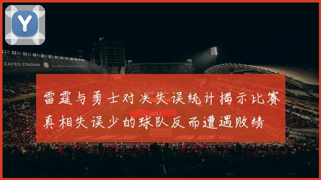 雷霆与勇士对决失误统计揭示比赛真相失误少的球队反而遭遇败绩