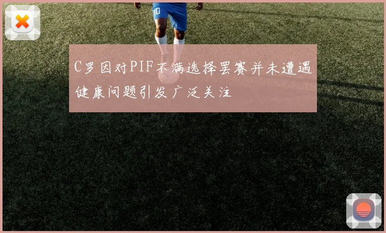 C罗因对PIF不满选择罢赛并未遭遇健康问题引发广泛关注