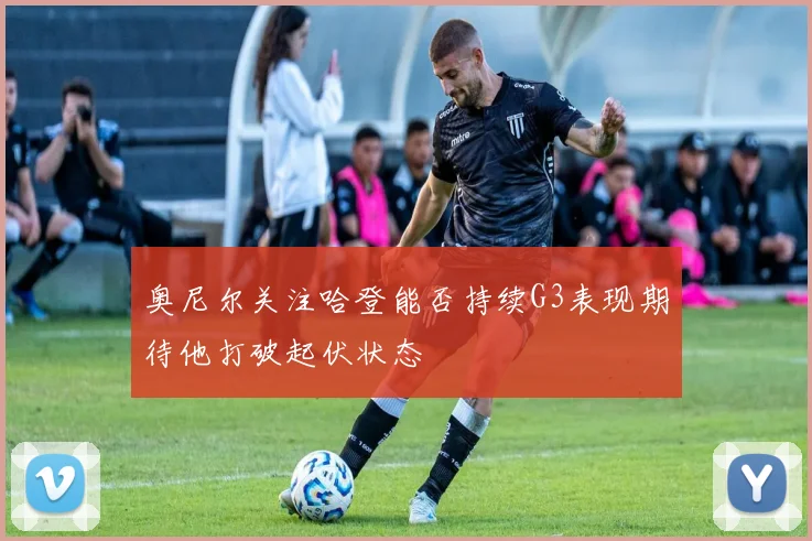 奥尼尔关注哈登能否持续G3表现期待他打破起伏状态